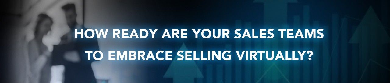 How Ready Are your Teams for Virtual Selling?